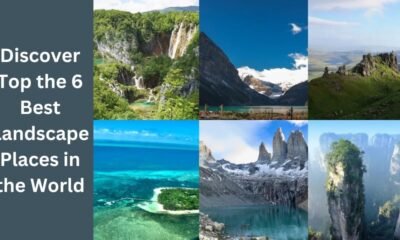 Discover Top the 6 Best Landscape Places in the World